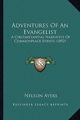 Adventures Of An Evangelist: A Circumstantial Narrative Of Commonplace Events (1892) by Ayers, Nelson