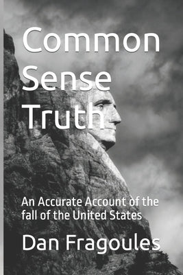 Common Sense Truth: An Accurate Account of the fall of the United States by Fragoules, Dan