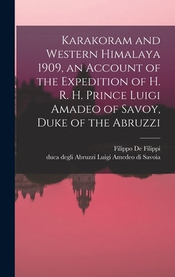 Karakoram and Western Himalaya 1909, an Account of the Expedition of H. R. H. Prince Luigi Amadeo of Savoy, Duke of the Abruzzi by De Filippi, Filippo 1869-1938
