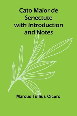 Cato Maior de Senectute with Introduction and Notes by Tullius Cicero, Marcus