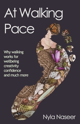 At Walking Pace: A short journey through the wonder of walking by Naseer, Nyla