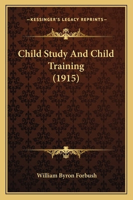 Child Study And Child Training (1915) by Forbush, William Byron