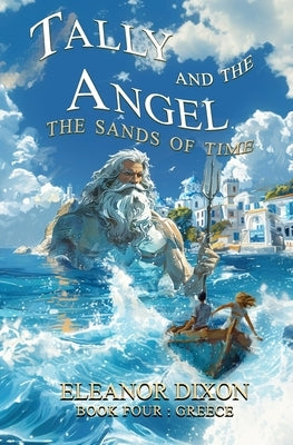Tally and the Angel The Sands of Time: Thrilling Middle Grade fantasy adventure where Greek Myths come alive! by Dixon
