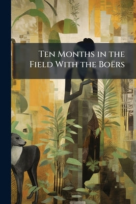 Ten Months in the Field With the Boërs by