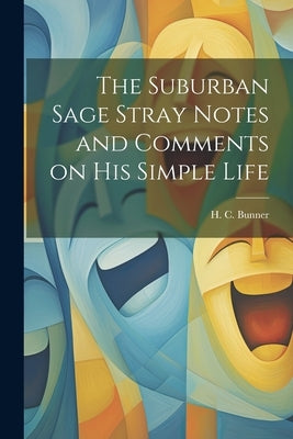 The Suburban Sage Stray Notes and Comments on His Simple Life by Bunner, H. C.