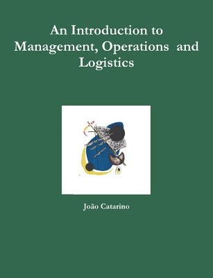 An Introduction to Management, Operations and Logistics by Catarino, João