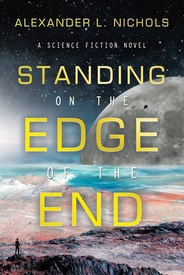 Standing on the Edge of the End: A Science Fiction Novel by Nichols, Alexander L.