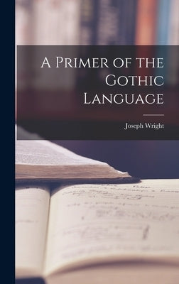 A Primer of the Gothic Language by Wright, Joseph