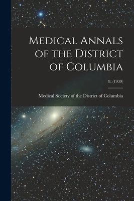 Medical Annals of the District of Columbia; 8, (1939) by Medical Society of the District of Co