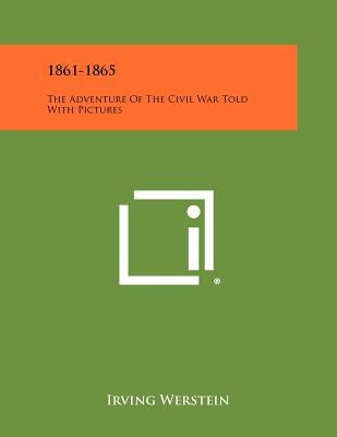 1861-1865: The Adventure of the Civil War Told with Pictures by Werstein, Irving