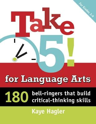 Take Five! for Language Arts: 180 Bell-Ringers That Build Critical-Thinking Skills by Hagler, Kaye