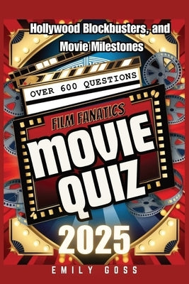 Film Fanatic's Movie Quiz Book: 600+ Questions on Hollywood, Blockbusters, and Movie Milestones by Goss, Emily