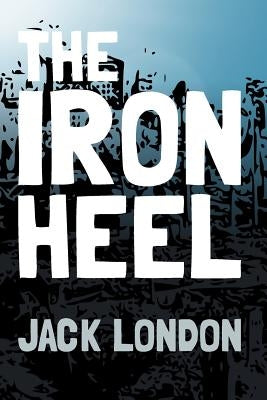 The Iron Heel: Original and Unabridged by London, Jack