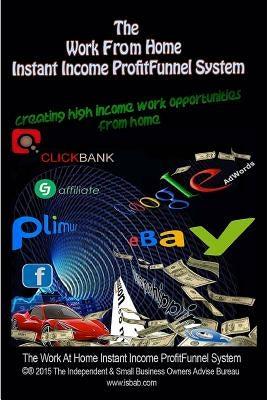 The Work From Home Instant Income ProfitFunnel System: How To Create High Income Business Opportunities From Home by Payne, Donald E.