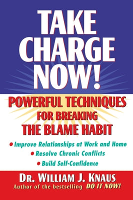 Take Charge Now!: Powerful Techniques for Breaking the Blame Habit by Knaus, William J.