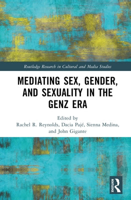 Mediating Sex, Gender, and Sexuality in the GenZ Era by Reynolds, Rachel R.