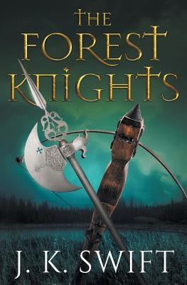 The Forest Knights: Complete Duology by Swift, J. K.