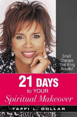 21 Days to Your Spiritual Makeover: Small Changes That Bring Results! by Dollar, Taffi