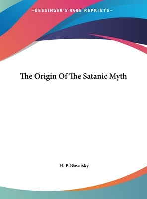 The Origin Of The Satanic Myth by Blavatsky, H. P.