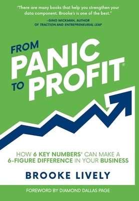 From Panic to Profit: How 6 KEY Numbers Can Make a 6 Figure Difference in Your Business by Lively, Brooke
