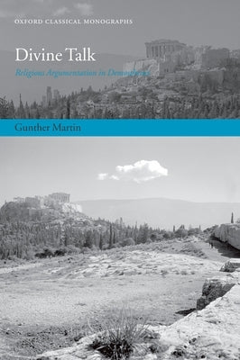 Divine Talk: Religious Argumentation in Demosthenes by Martin, Gunther