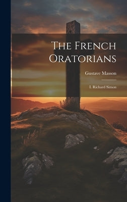 The French Oratorians: I. Richard Simon by Masson, Gustave