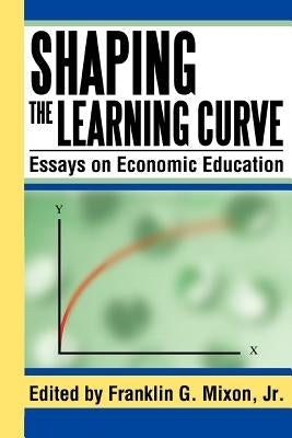 Shaping the Learning Curve: Essays on Economic Education by Mixon, Franklin G., Jr.