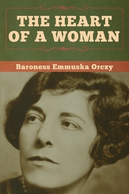 The Heart of a Woman by Orczy, Baroness Emmuska