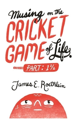 Musing on the Cricket Game of Life - Part 1 1/2 by Roethlein, James E.