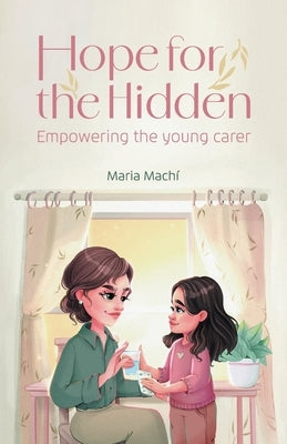 Hope for the Hidden: Empowering the Young Carer by Machi, Maria