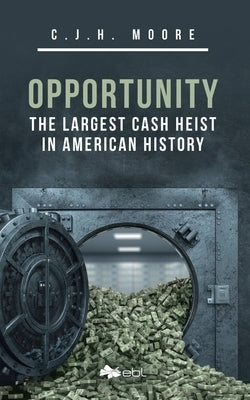 Opportunity: The Largest Cash Heist in American History by Moore, C. J. H.
