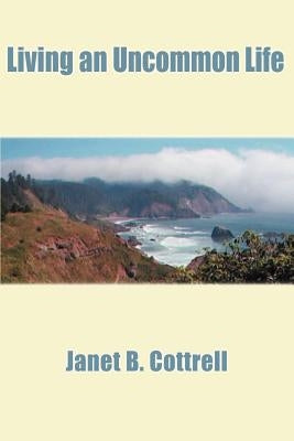 Living an Uncommon Life by Cottrell, Janet B.