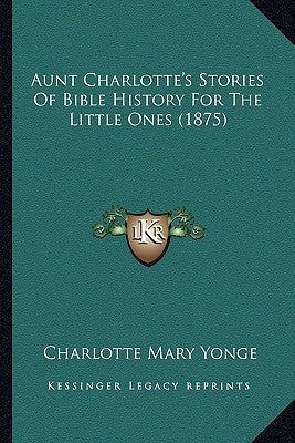Aunt Charlotte's Stories Of Bible History For The Little Ones (1875) by Yonge, Charlotte Mary