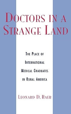 Doctors in a Strange Land: The Place of International Medical Graduates in Rural America by Baer, Leonard D.