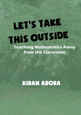 Let's Take This Outside. Teaching Mathematics Away from the Classroom by Arora, Kiran