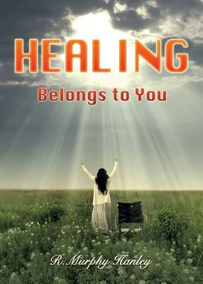 Healing Belongs to You by Hanley, R. Murphy