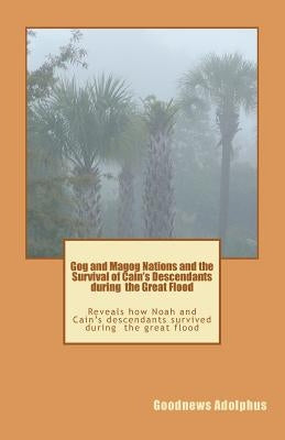 Gog and Magog Nations and the Survival of Cain's Descendants during the Great Flood: Reveals how Noah and Cain descendants survived during the great f by Adolphus, Goodnews Deinma