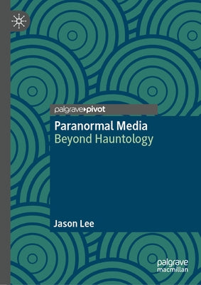 Paranormal Media: Beyond Hauntology by Lee, Jason