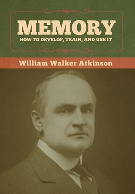 Memory: How to Develop, Train, and Use It by Atkinson, William Walker