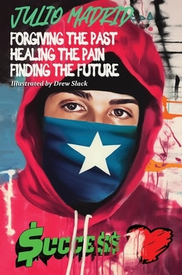 Julio a Memoir: Forgiving the Past, Healing the Pain, Finding the Future by Madrid, Julio