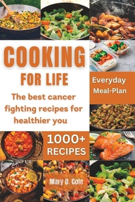 Cooking Forlife: The Best Cancer Fighting Recipe For Healthier You by D. Cole, Mary