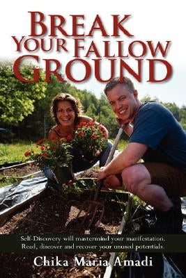 Break Your Fallow Ground: Self-Discovery Will MasterMind Your Manifestation. Read, Discover and Recover Your Unused Potentials. by Amadi, Chika Maria
