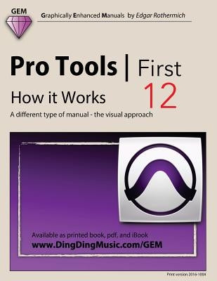 Pro Tools First 12 - How it Works: A different type of manual - the visual approach by Rothermich, Edgar