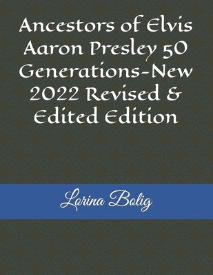 Ancestors of Elvis Aaron Presley 50 Generations-New 2022 Revised & Edited Edition by Bolig, Lorina