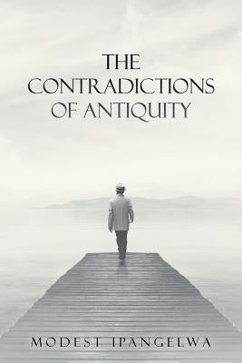 The Contradictions of Antiquity by Ipangelwa, Modest