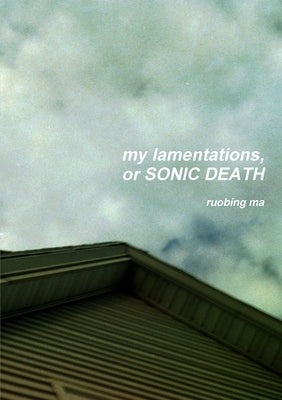 my lamentations, or SONIC DEATH by Ma, Ruobing