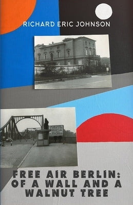Free Air Berlin: Of A Wall And A Walnut Tree by Johnson, Richard Eric