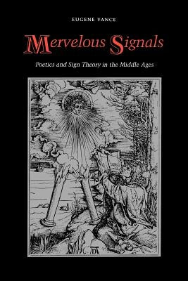 Mervelous Signals: Poetics and Sign Theory in the Middle Ages by Vance, Eugene