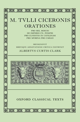 Orationes: Volume I: Pro Sex. Roscio, de Imperio Cn. Pompei, Pro Cluentio, in Catilinam, Pro Murena, Pro Caelio by Cicero