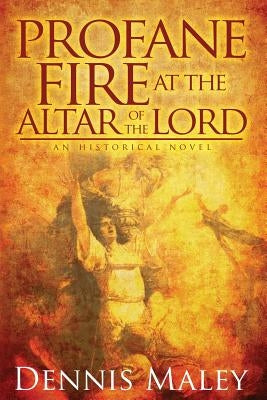Profane Fire at the Altar of the Lord by Maley, Dennis